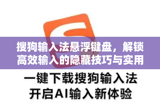 搜狗输入法悬浮键盘，解锁高效输入的隐藏技巧与实用指南-第1张图片-搜狗输入法官方下载 - 智能汉字输入法首选