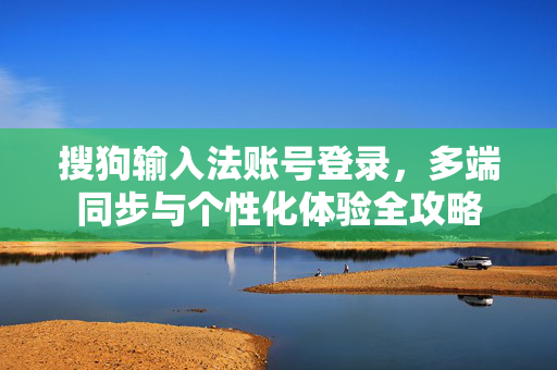 搜狗输入法账号登录，多端同步与个性化体验全攻略