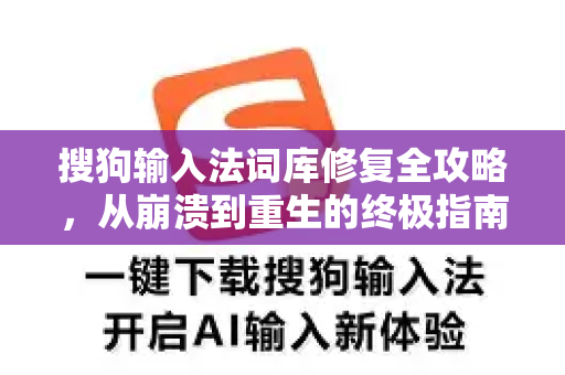 搜狗输入法词库修复全攻略，从崩溃到重生的终极指南-第1张图片-搜狗输入法官方下载 - 智能汉字输入法首选