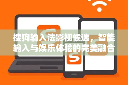 搜狗输入法影视候选，智能输入与娱乐体验的完美融合-第1张图片-搜狗输入法官方下载 - 智能汉字输入法首选