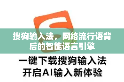 搜狗输入法，网络流行语背后的智能语言引擎-第1张图片-搜狗输入法官方下载 - 智能汉字输入法首选