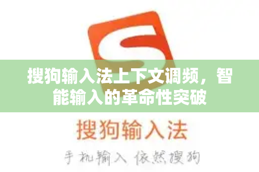 搜狗输入法上下文调频，智能输入的革命性突破-第1张图片-搜狗输入法官方下载 - 智能汉字输入法首选