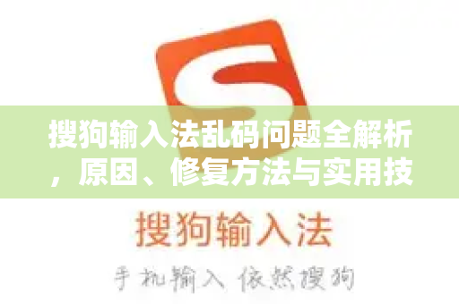 搜狗输入法乱码问题全解析，原因、修复方法与实用技巧-第1张图片-搜狗输入法官方下载 - 智能汉字输入法首选