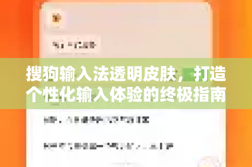 搜狗输入法透明皮肤，打造个性化输入体验的终极指南