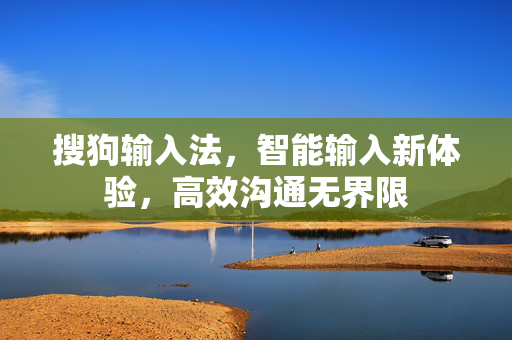 搜狗输入法，智能输入新体验，高效沟通无界限-第1张图片-搜狗输入法官方下载 - 智能汉字输入法首选