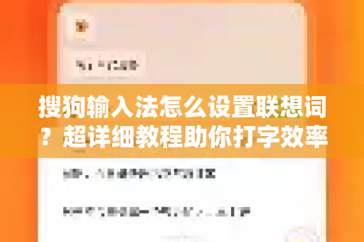 搜狗输入法怎么设置联想词？超详细教程助你打字效率翻倍-第1张图片-搜狗输入法官方下载 - 智能汉字输入法首选