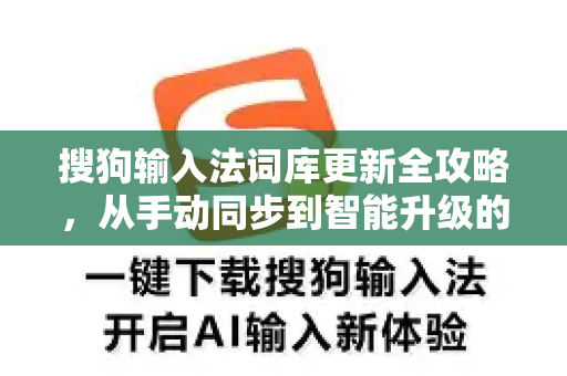 搜狗输入法词库更新全攻略，从手动同步到智能升级的终极指南-第1张图片-搜狗输入法官方下载 - 智能汉字输入法首选