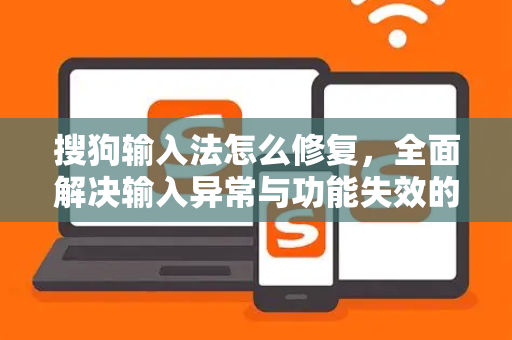 搜狗输入法怎么修复，全面解决输入异常与功能失效的终极指南-第1张图片-搜狗输入法官方下载 - 智能汉字输入法首选