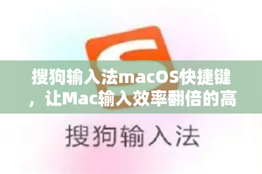 搜狗输入法macOS快捷键，让Mac输入效率翻倍的高效指南-第1张图片-搜狗输入法官方下载 - 智能汉字输入法首选