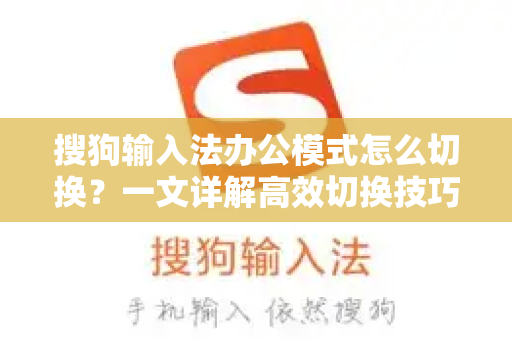 搜狗输入法办公模式怎么切换？一文详解高效切换技巧与实用场景-第1张图片-搜狗输入法官方下载 - 智能汉字输入法首选