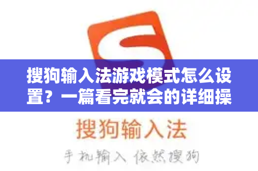 搜狗输入法游戏模式怎么设置？一篇看完就会的详细操作指南-第1张图片-搜狗输入法官方下载 - 智能汉字输入法首选