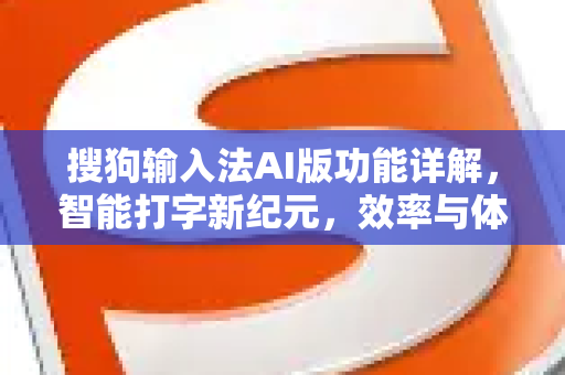 搜狗输入法AI版功能详解，智能打字新纪元，效率与体验的双重飞跃-第1张图片-搜狗输入法官方下载 - 智能汉字输入法首选
