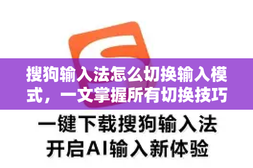搜狗输入法怎么切换输入模式，一文掌握所有切换技巧与实用指南-第1张图片-搜狗输入法官方下载 - 智能汉字输入法首选