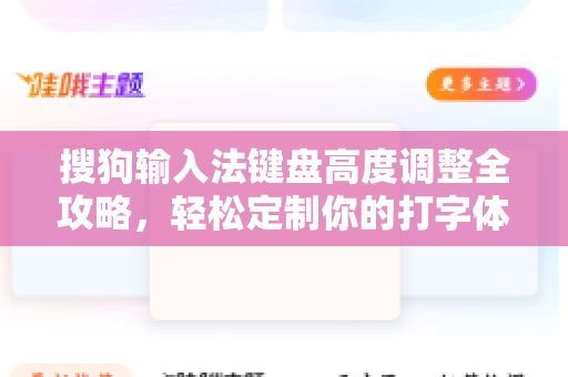 搜狗输入法键盘高度调整全攻略，轻松定制你的打字体验-第1张图片-搜狗输入法官方下载 - 智能汉字输入法首选