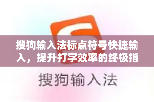 搜狗输入法标点符号快捷输入，提升打字效率的终极指南-第1张图片-搜狗输入法官方下载 - 智能汉字输入法首选