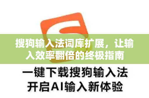 搜狗输入法词库扩展，让输入效率翻倍的终极指南