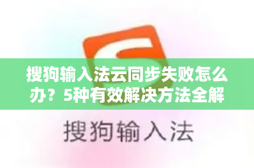 搜狗输入法云同步失败怎么办？5种有效解决方法全解析-第1张图片-搜狗输入法官方下载 - 智能汉字输入法首选