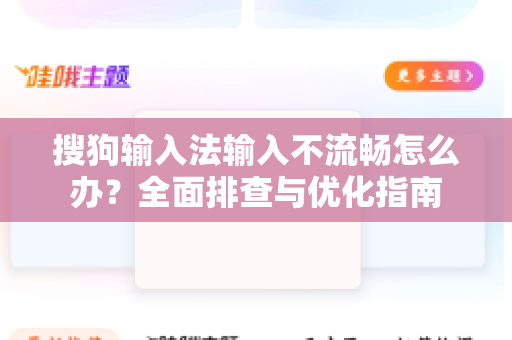 搜狗输入法输入不流畅怎么办？全面排查与优化指南