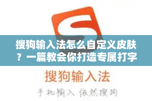 搜狗输入法怎么自定义皮肤？一篇教会你打造专属打字界面