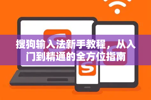 搜狗输入法新手教程，从入门到精通的全方位指南