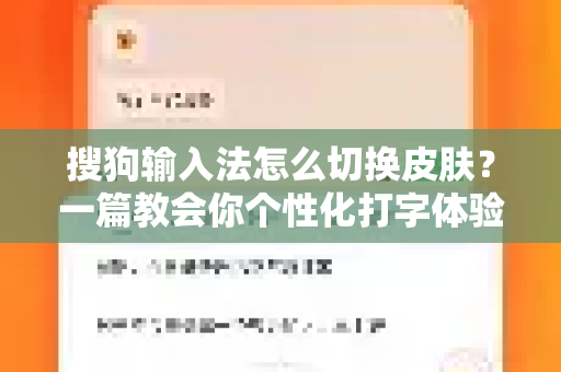 搜狗输入法怎么切换皮肤？一篇教会你个性化打字体验-第1张图片-搜狗输入法官方下载 - 智能汉字输入法首选