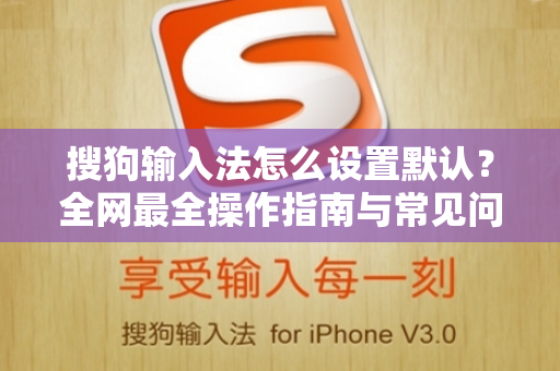 搜狗输入法怎么设置默认？全网最全操作指南与常见问题解答-第1张图片-搜狗输入法官方下载 - 智能汉字输入法首选